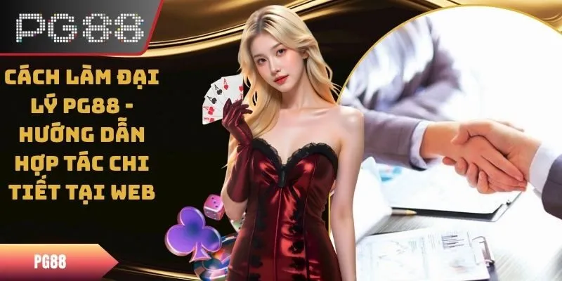 Cách Làm Đại Lý PG88 Chuẩn Nhất Năm 2025 Cho Anh Em