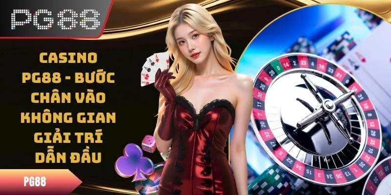 Casino PG88 - Bước Chân Vào Không Gian Giải Trí Dẫn Đầu