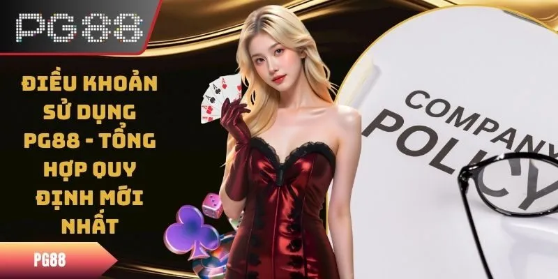 Điều Khoản Sử Dụng PG88 - Tổng Hợp Quy Định Mới Nhất