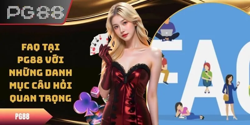 FAQ Tại PG88 Với Những Danh Mục Câu Hỏi Quan Trọng