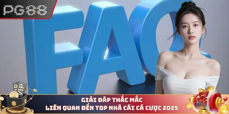 Giải đáp thắc mắc liên quan đến top nhà cái cá cược 2025