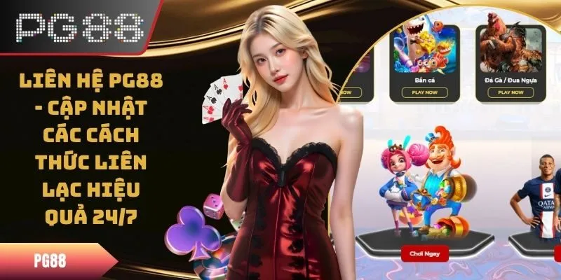 Liên Hệ PG88 - Cập Nhật Các Cách Thức Liên Lạc Hiệu Quả 24/7