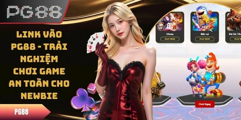 Link Vào PG88 - Trải Nghiệm Chơi Game An Toàn Cho Newbie