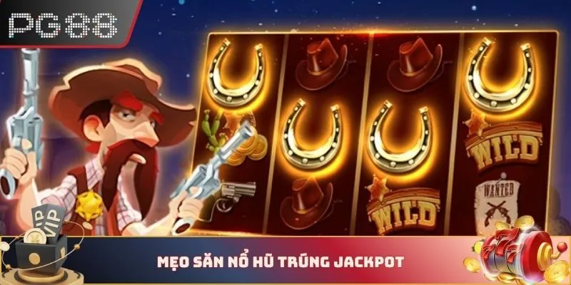 Mẹo săn nổ hũ trúng jackpot