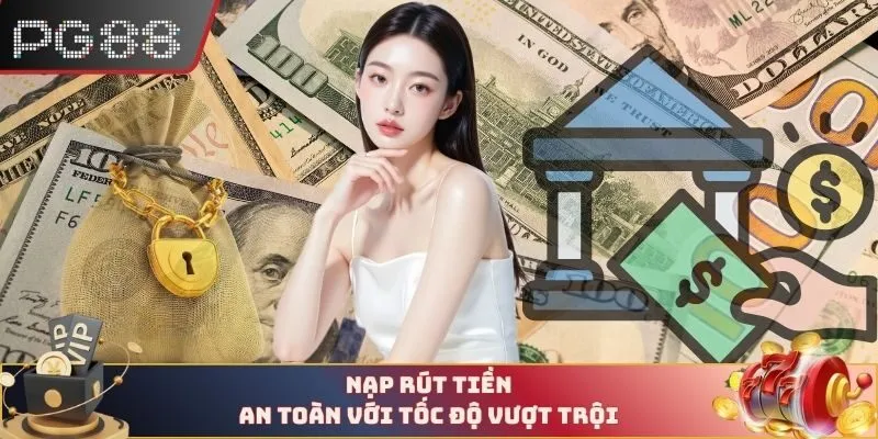 Nạp rút tiền an toàn với tốc độ vượt trội