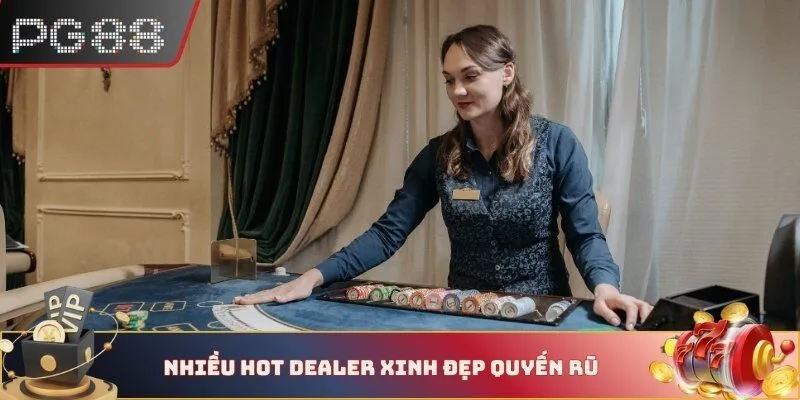 Nhiều hot dealer xinh đẹp quyến rũ
