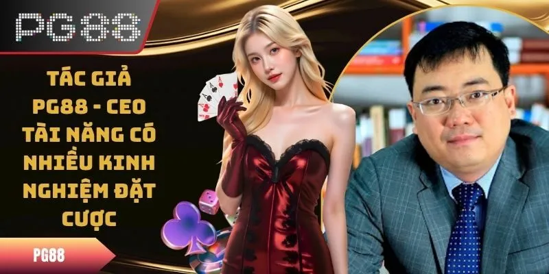 Tác Giả PG88 - CEO Tài Năng Có Nhiều Kinh Nghiệm Đặt Cược