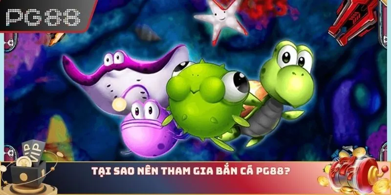 Tại sao bạn nên tham gia chơi Bắn cá PG88?
