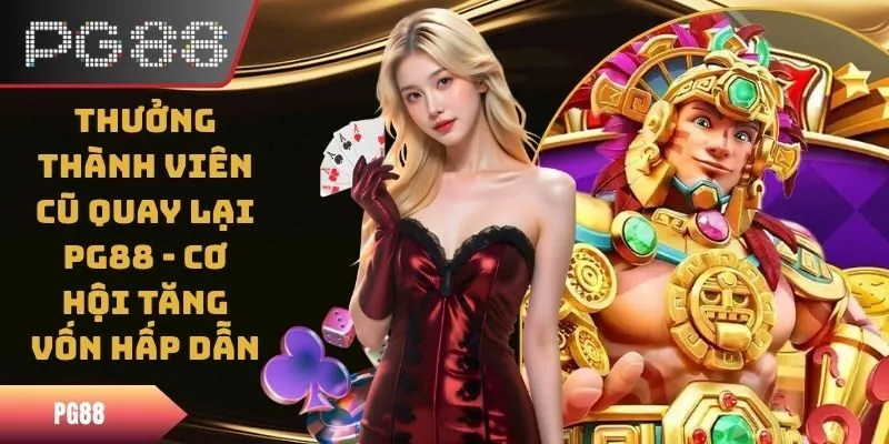 Thưởng Thành Viên Cũ Quay Lại PG88 - Cơ Hội Tăng Vốn Hấp Dẫn